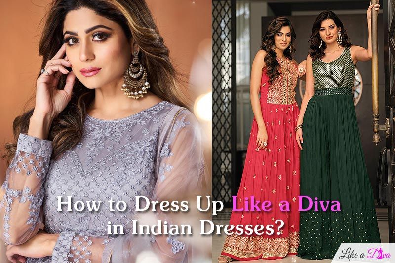 How to Dress Up Like a Diva in Indian Dresses?